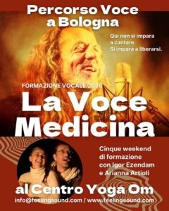 Locandina evento La Voce Medicina - Percorso di formazione vocale al Centro Yoga Om di Bologna 2026 con Igor Ezendam e Arianna Artioli. Cinque weekend per imparare a liberare la voce. Qui non si impara a cantare, si impara a liberarsi.